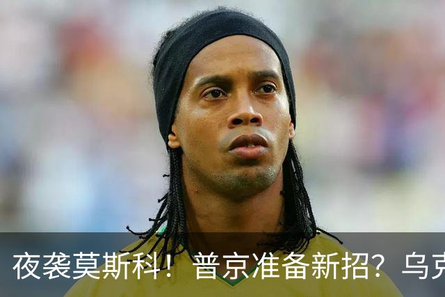 夜袭莫斯科！普京准备新招？乌克兰反击竟如此生猛！